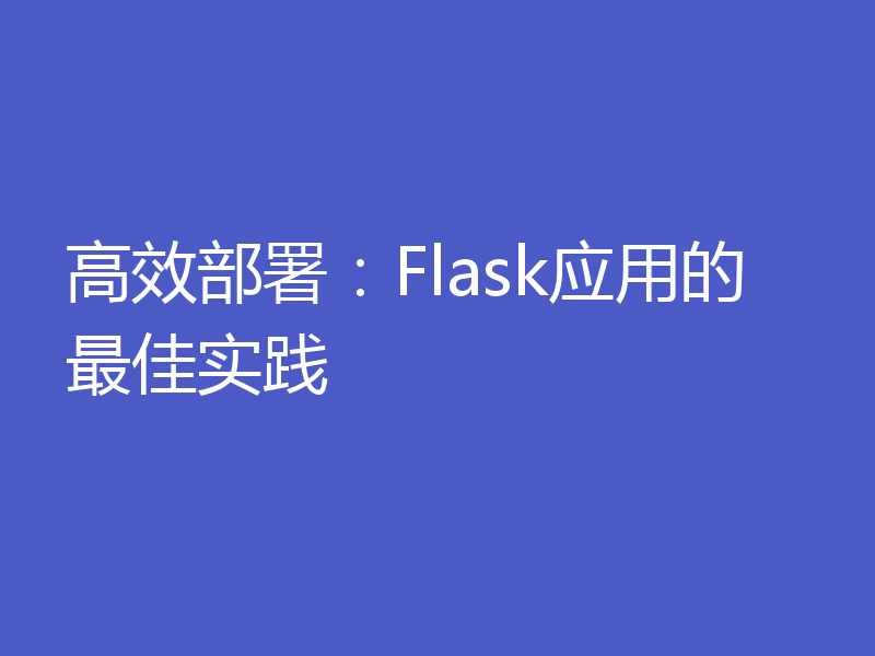 高效部署:Flask应用的最佳实践
