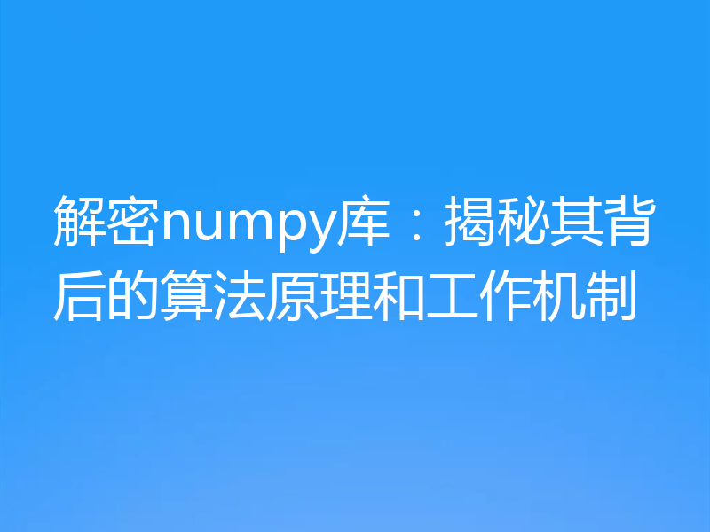 解密numpy库:揭秘其背后的算法原理和工作机制