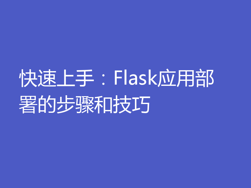 快速上手:Flask应用部署的步骤和技巧