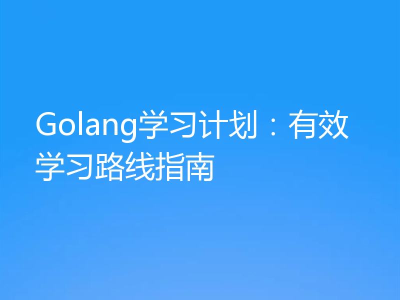 Golang学习计划:有效学习路线指南