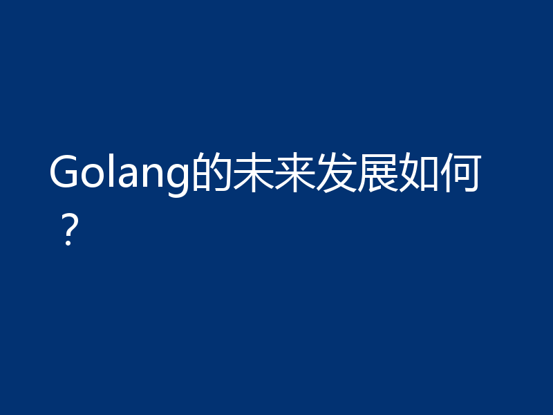 Golang的未来发展如何?
