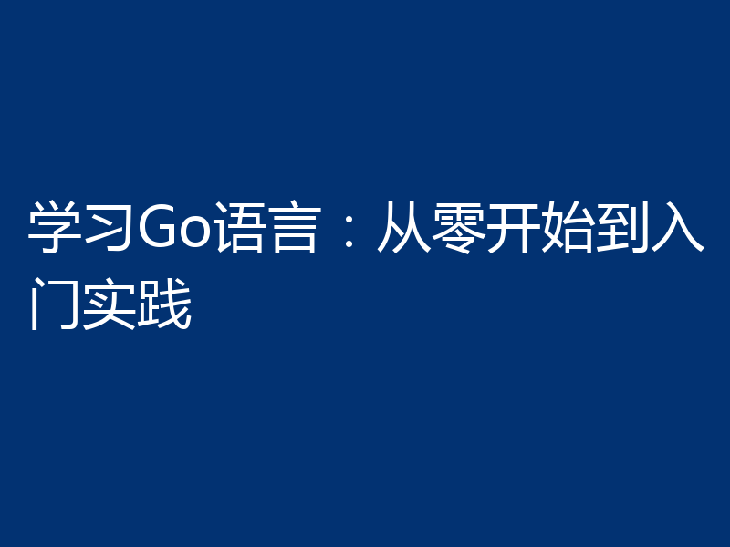 学习Go语言:从零开始到入门实践