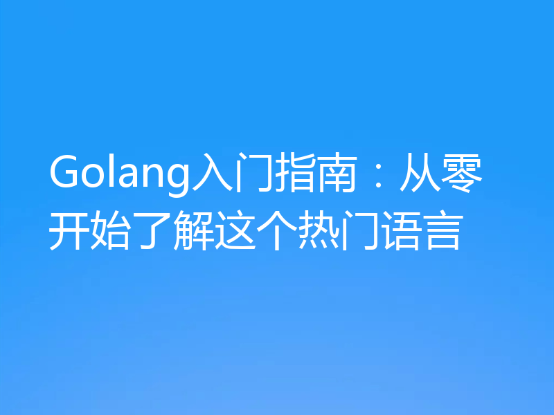 Golang入门指南:从零开始了解这个热门语言
