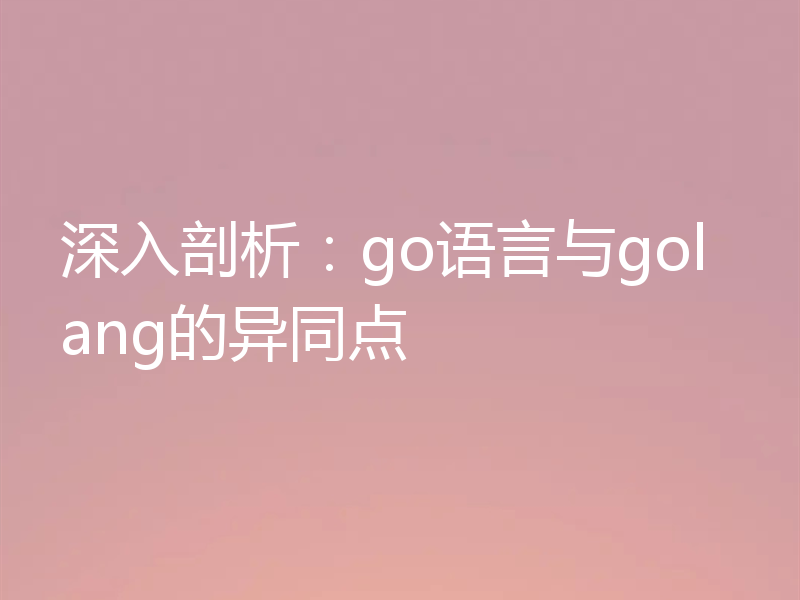 深入剖析:go语言与golang的异同点