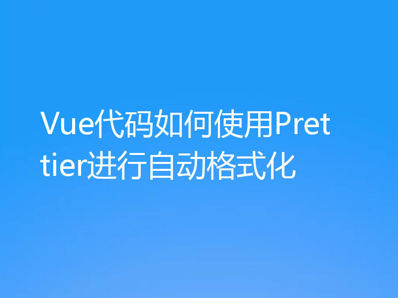 Vue代码如何使用Prettier进行自动格式化