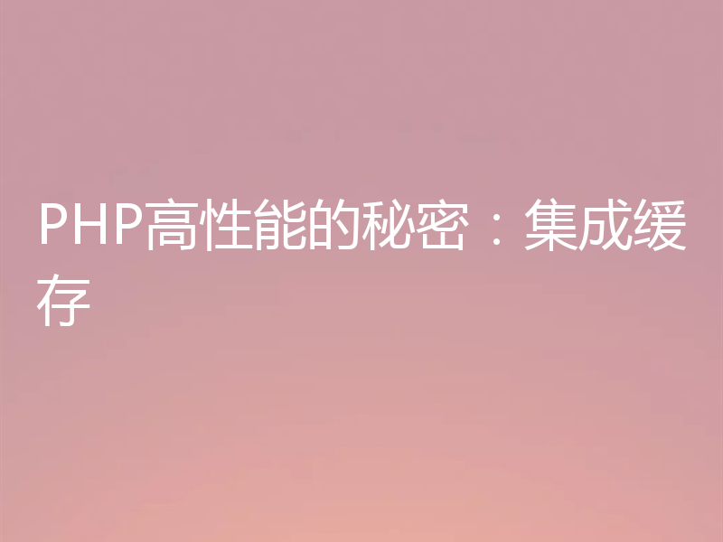 PHP高性能的秘密:集成缓存