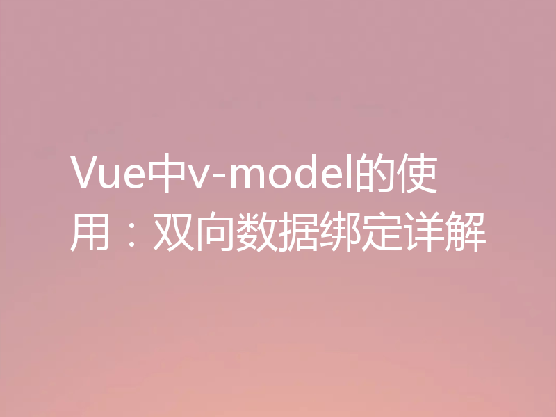 Vue中v-model的使用:双向数据绑定详解