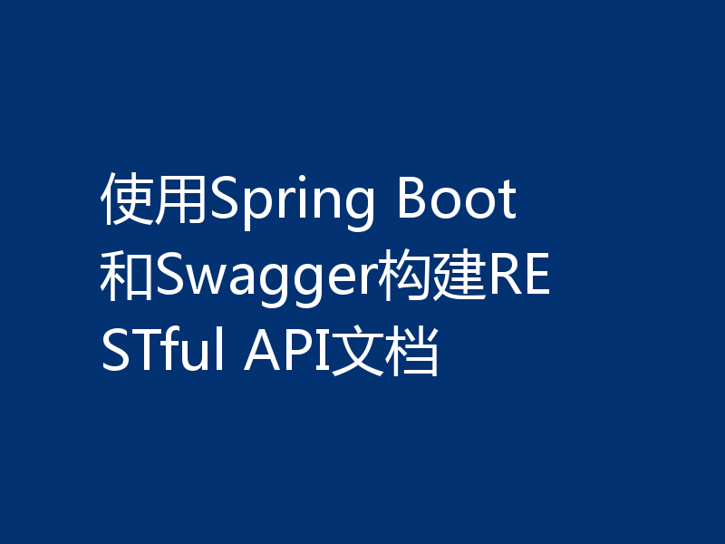 使用Spring Boot和Swagger构建RESTful API文档