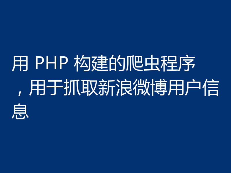 用 PHP 构建的爬虫程序,用于抓取新浪微博用户信息