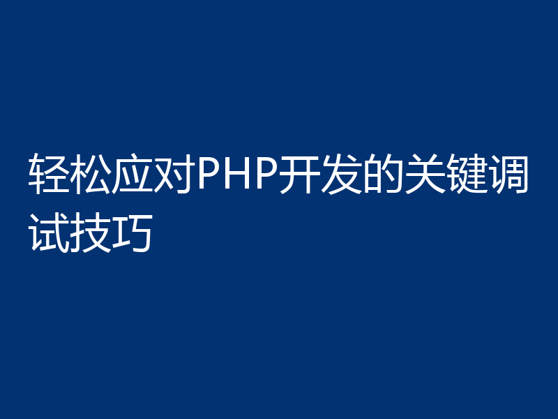 轻松应对PHP开发的关键调试技巧