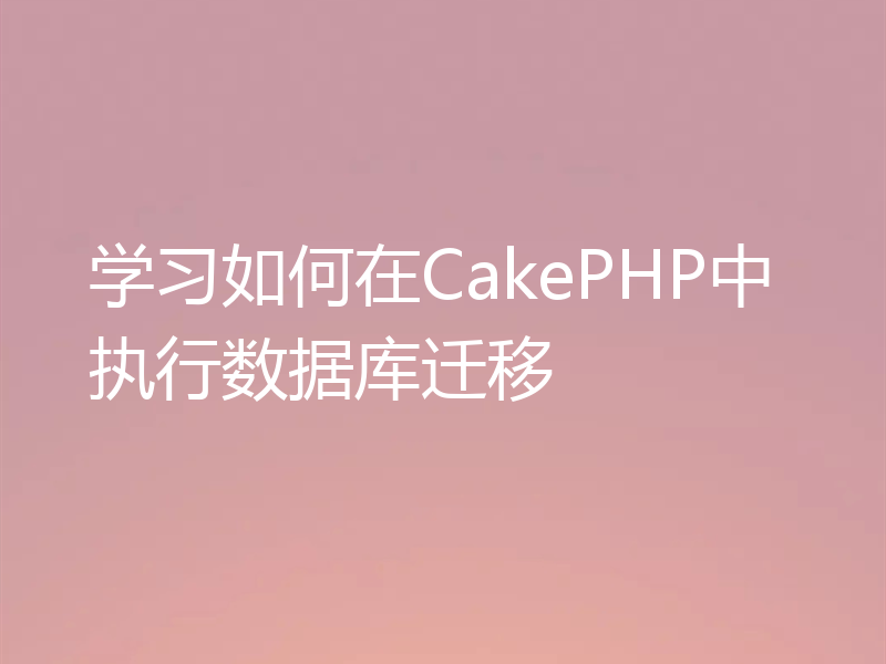 学习如何在CakePHP中执行数据库迁移
