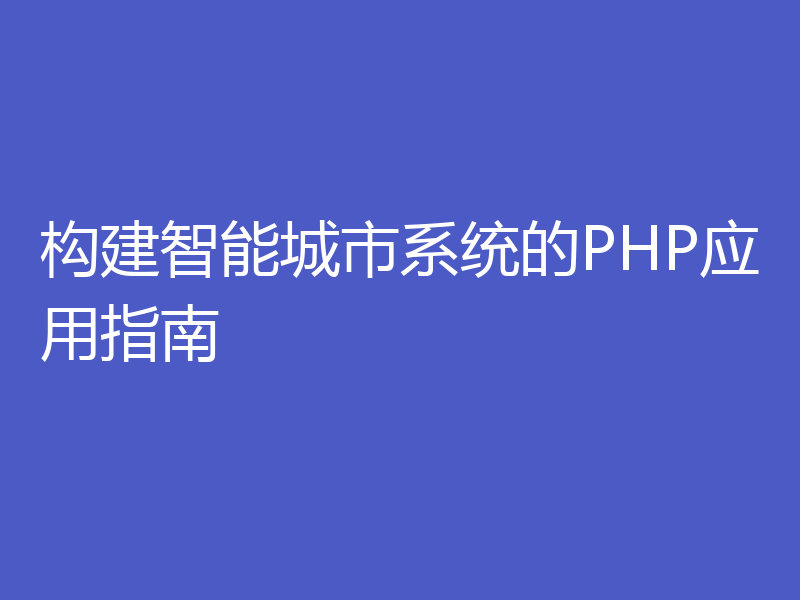 构建智能城市系统的PHP应用指南