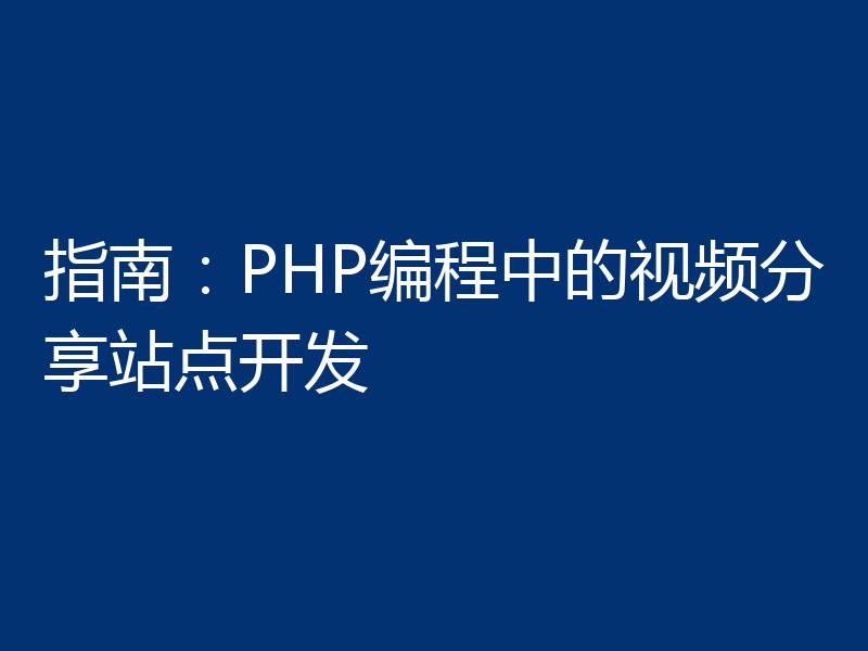 指南：PHP编程中的视频分享站点开发