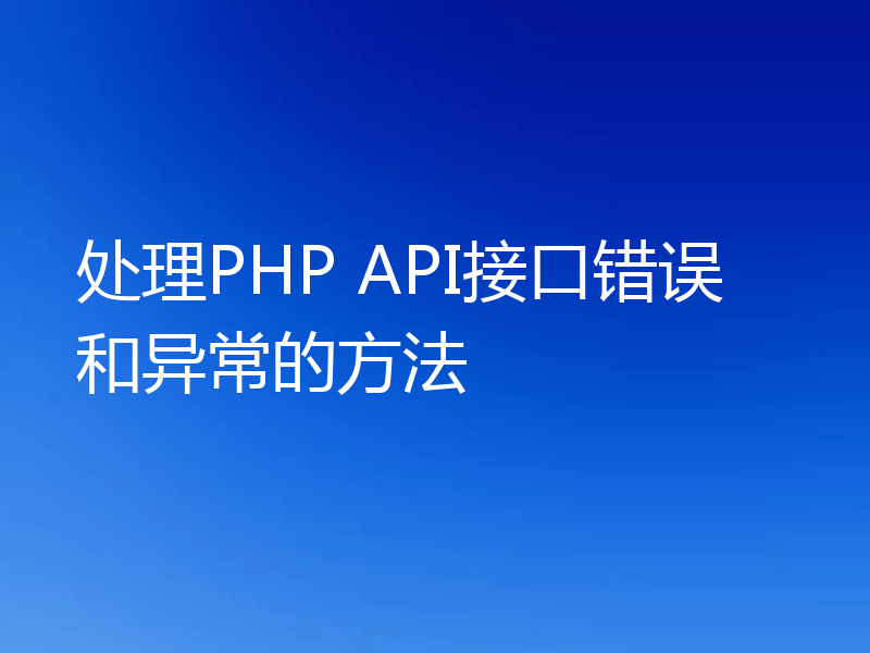处理PHP API接口错误和异常的方法