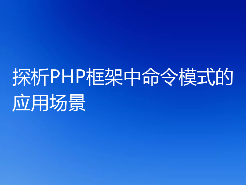 探析PHP框架中命令模式的应用场景