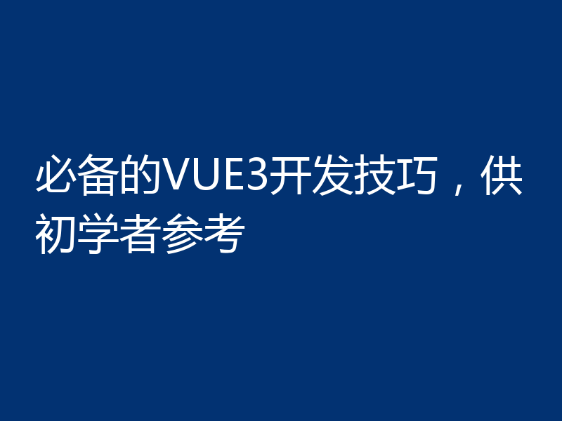 必备的VUE3开发技巧,供初学者参考