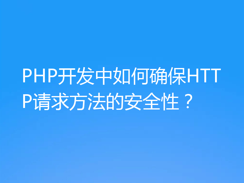 PHP开发中如何确保HTTP请求方法的安全性?