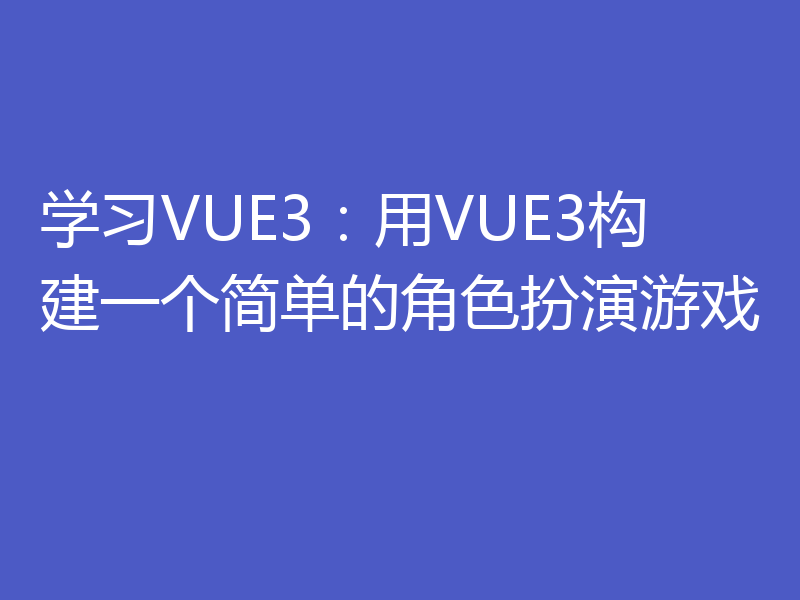 学习VUE3:用VUE3构建一个简单的角色扮演游戏