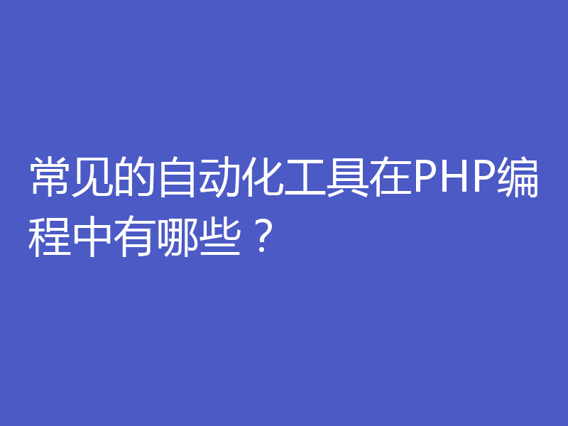 常见的自动化工具在PHP编程中有哪些?