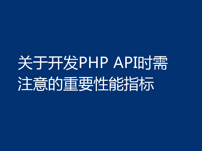 关于开发PHP API时需注意的重要性能指标