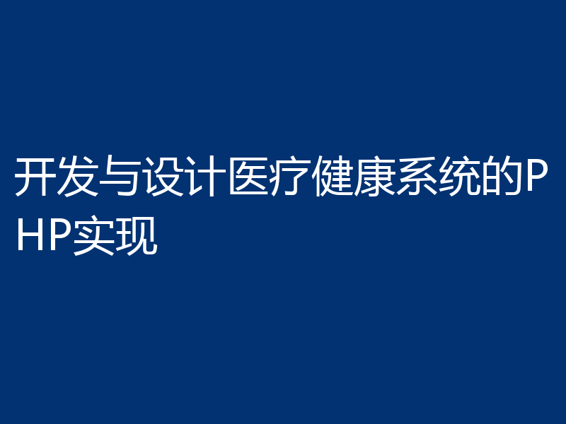 开发与设计医疗健康系统的PHP实现