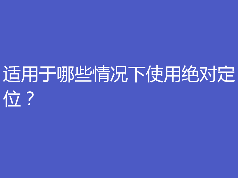 适用于哪些情况下使用绝对定位?