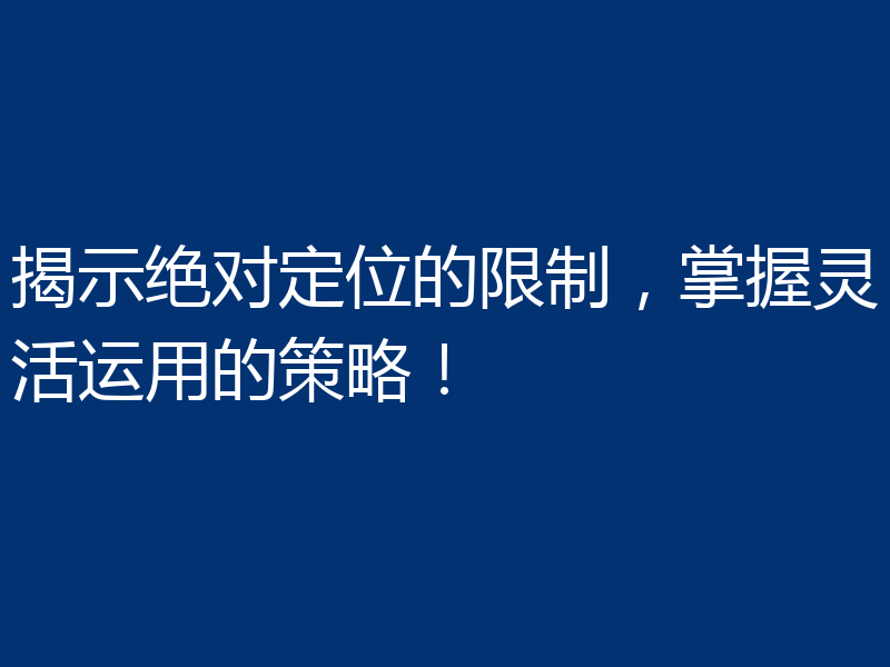 揭示绝对定位的限制,掌握灵活运用的策略!