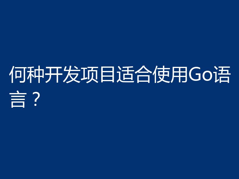 何种开发项目适合使用Go语言?