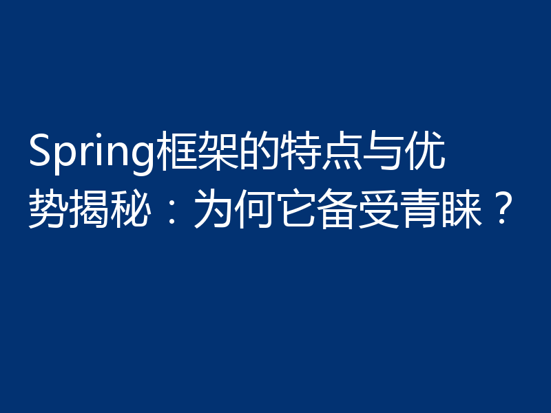 Spring框架的特点与优势揭秘:为何它备受青睐?