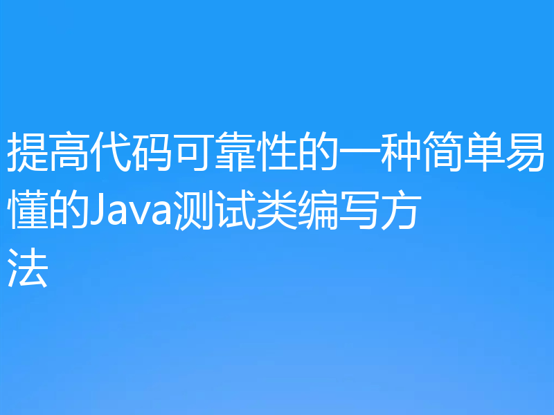 提高代码可靠性的一种简单易懂的Java测试类编写方法