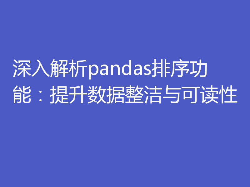深入解析pandas排序功能:提升数据整洁与可读性