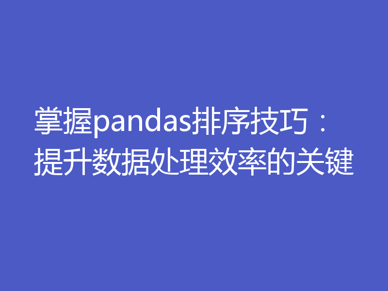 掌握pandas排序技巧:提升数据处理效率的关键