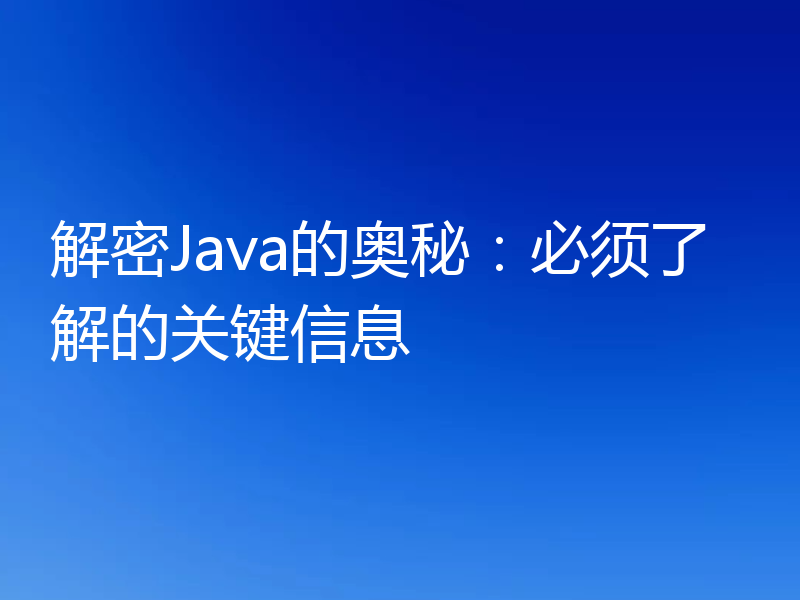解密Java的奥秘:必须了解的关键信息