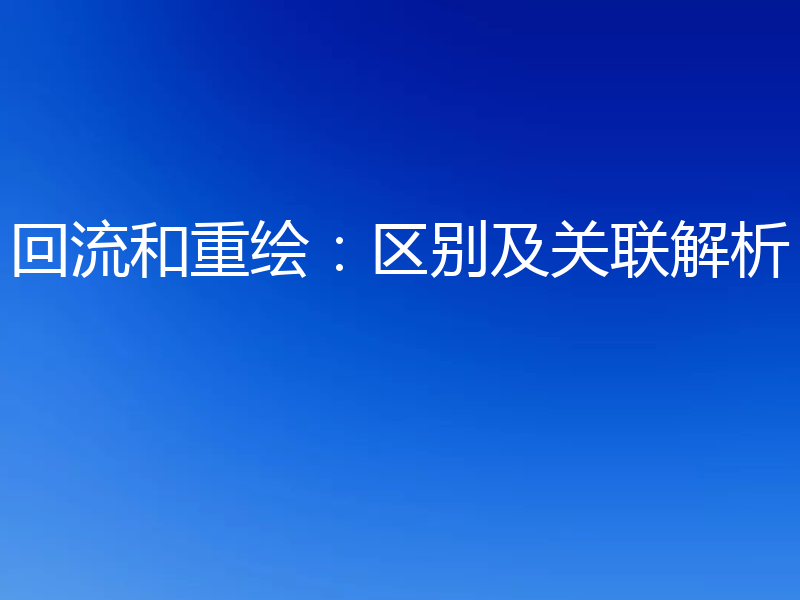 回流和重绘:区别及关联解析