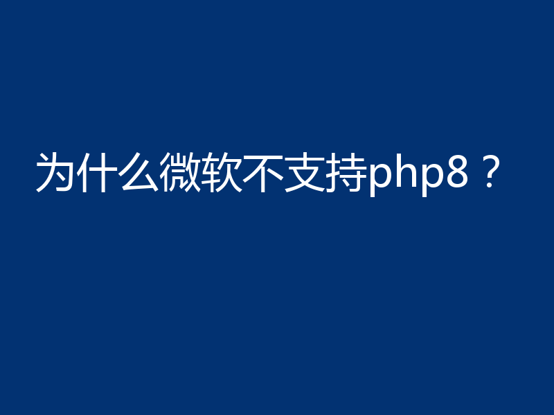 为什么微软不支持php8?