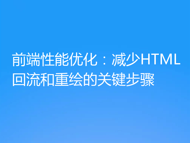 前端性能优化:减少HTML回流和重绘的关键步骤