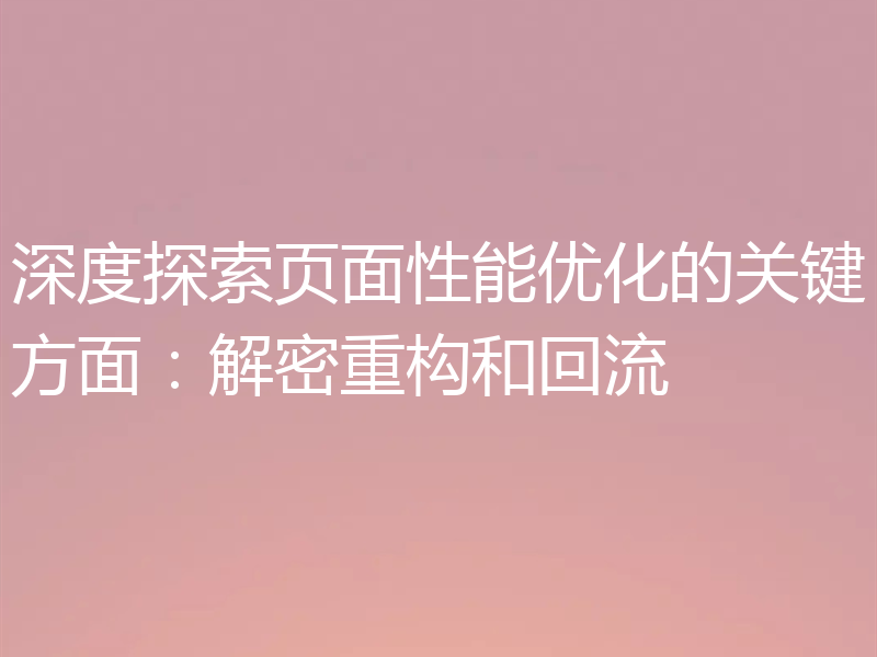 深度探索页面性能优化的关键方面:解密重构和回流