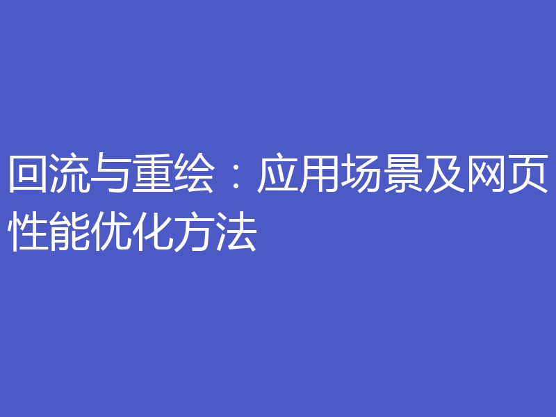 回流与重绘:应用场景及网页性能优化方法