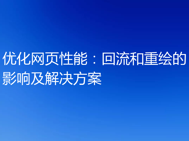 优化网页性能:回流和重绘的影响及解决方案