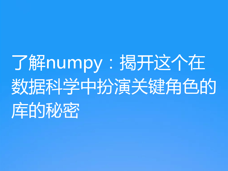 了解numpy:揭开这个在数据科学中扮演关键角色的库的秘密