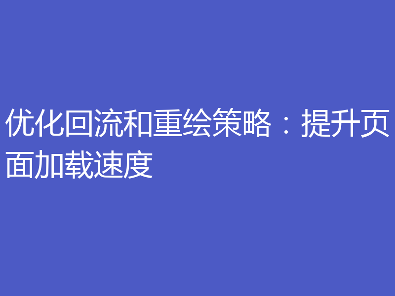优化回流和重绘策略:提升页面加载速度