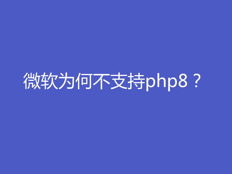 微软为何不支持php8?