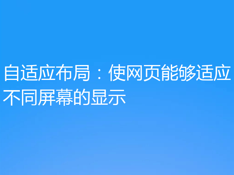 自适应布局:使网页能够适应不同屏幕的显示