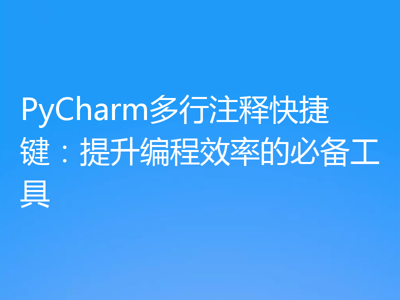 PyCharm多行注释快捷键:提升编程效率的必备工具