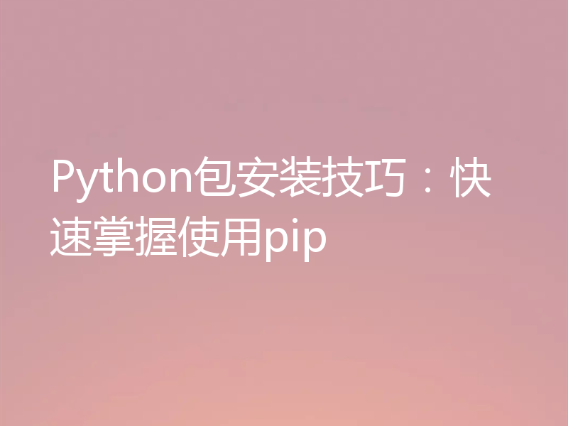 Python包安装技巧:快速掌握使用pip