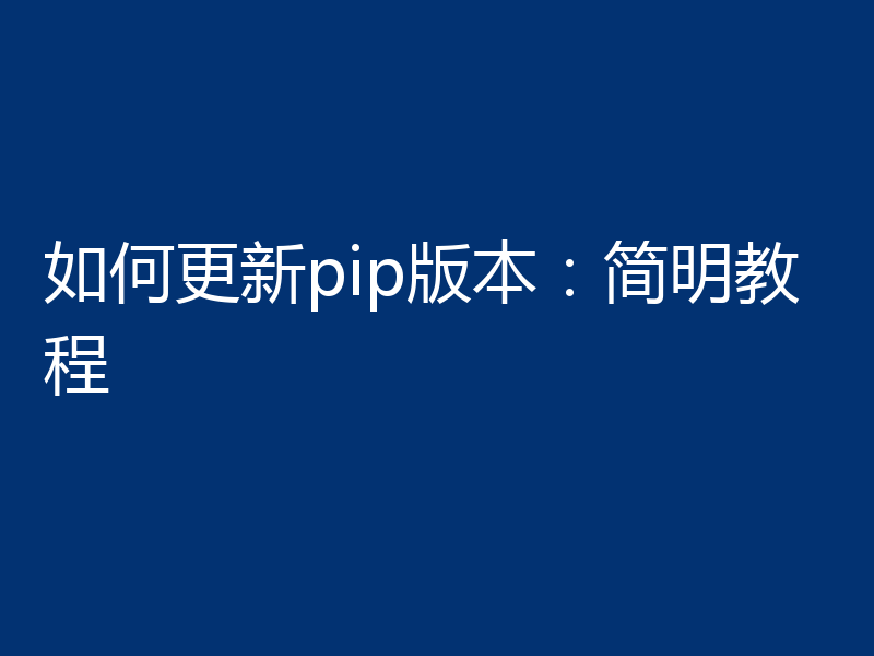 如何更新pip版本:简明教程