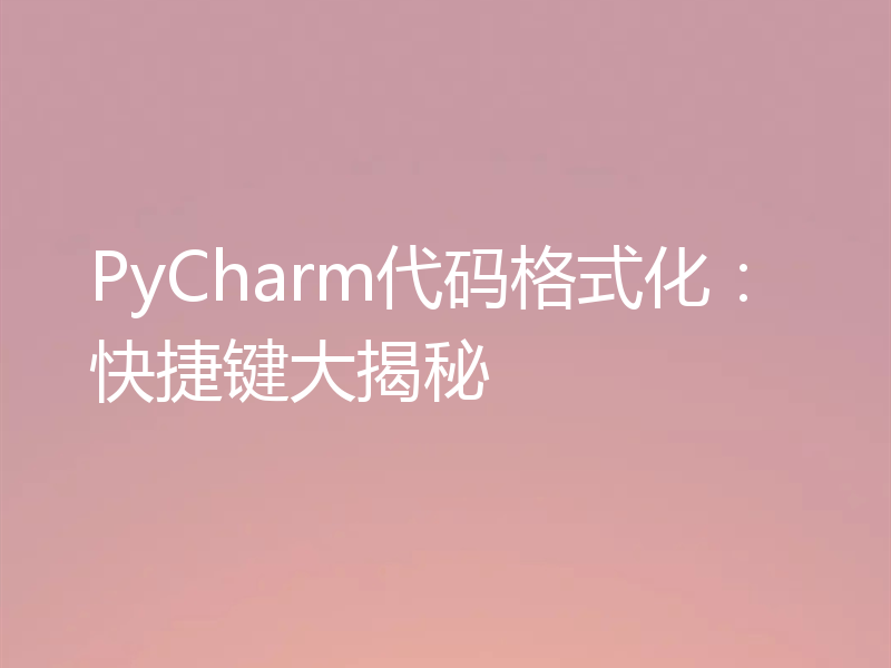 PyCharm代码格式化:快捷键大揭秘