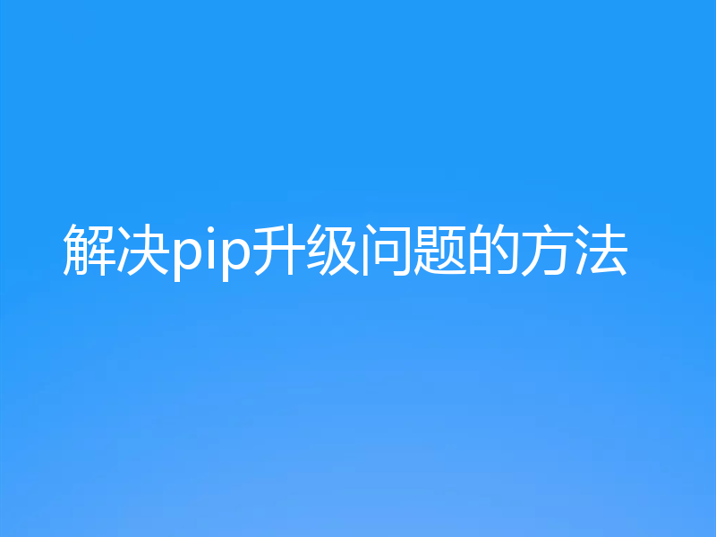 解决pip升级问题的方法