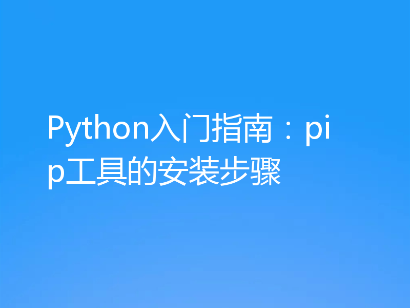 Python入门指南:pip工具的安装步骤