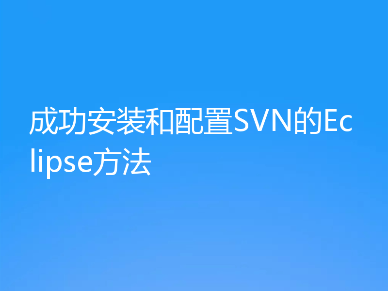 成功安装和配置SVN的Eclipse方法